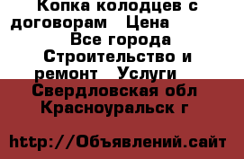 Копка колодцев с договорам › Цена ­ 4 200 - Все города Строительство и ремонт » Услуги   . Свердловская обл.,Красноуральск г.